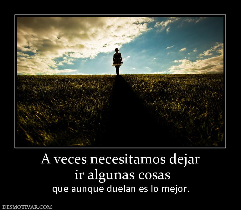 A veces necesitamos dejar  ir algunas cosas que aunque duelan es lo mejor.