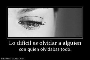 Lo difícil es olvidar a alguien con quien olvidabas todo.
