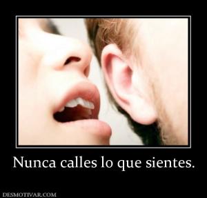 Nunca calles lo que sientes.