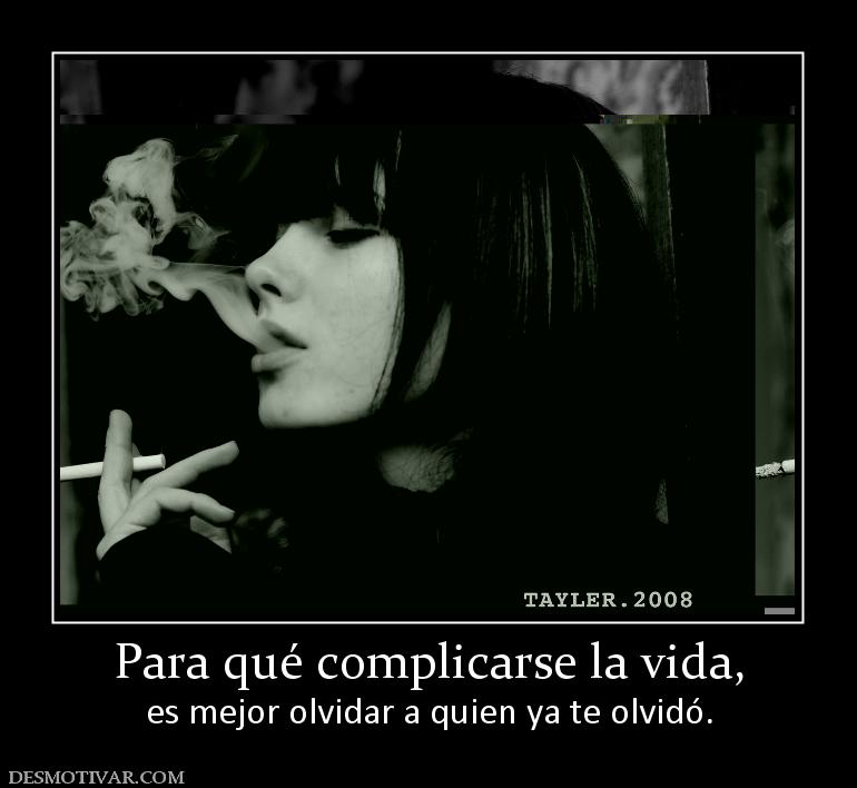 Para qué complicarse la vida, es mejor olvidar a quien ya te olvidó.