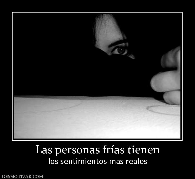 Las personas frías tienen los sentimientos mas reales