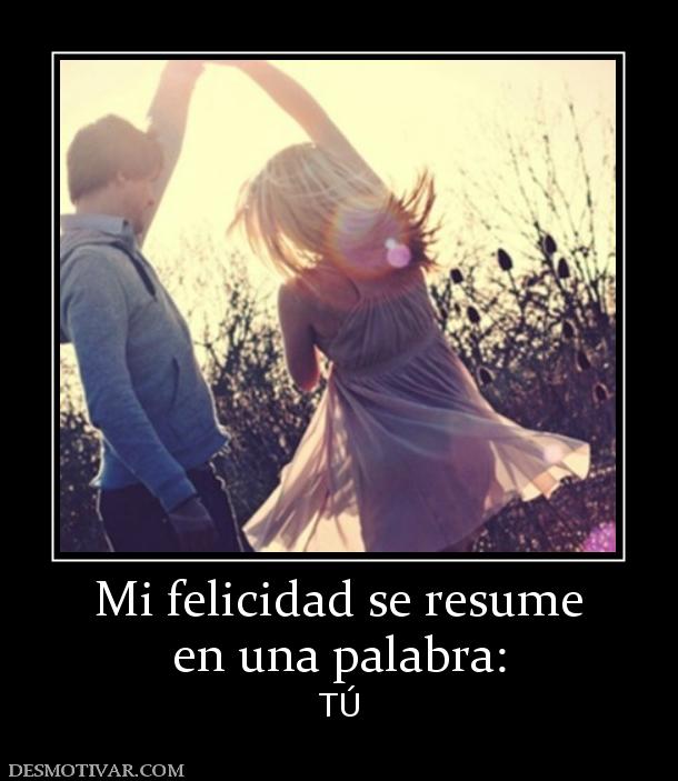Mi felicidad se resume en una palabra: TÚ