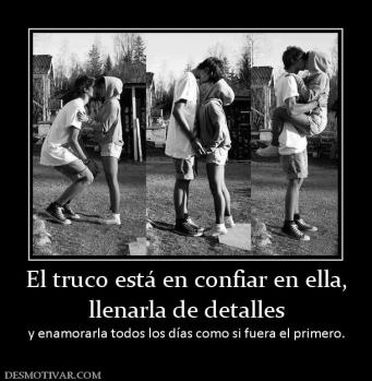 El truco está en confiar en ella, llenarla de detalles y enamorarla todos los días como si fuera el primero.