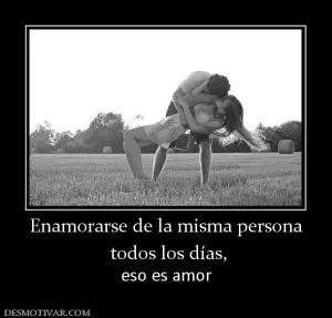 Enamorarse de la misma persona  todos los días, eso es amor