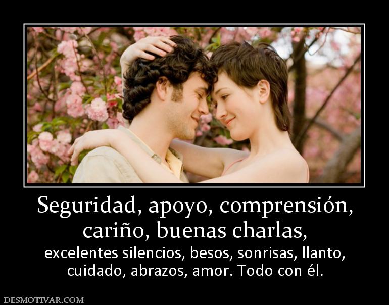 Seguridad, apoyo, comprensión, cariño, buenas charlas,  excelentes silencios, besos, sonrisas, llanto, cuidado, abrazos, amor. Todo con él.