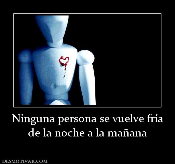 Ninguna persona se vuelve fría de la noche a la mañana