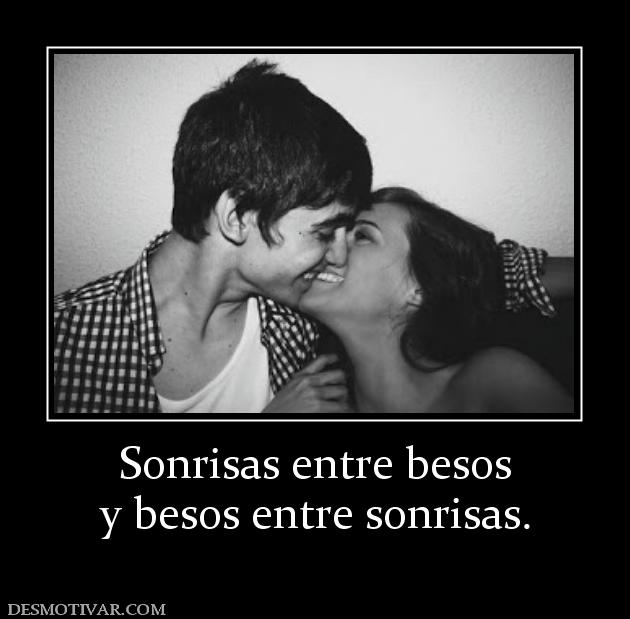 Sonrisas entre besos y besos entre sonrisas.