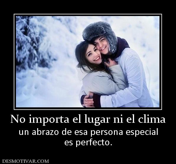 No importa el lugar ni el clima un abrazo de esa persona especial es perfecto.