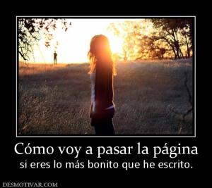Cómo voy a pasar la página si eres lo más bonito que he escrito.