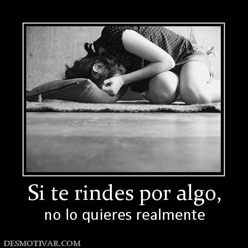 Si te rindes por algo, no lo quieres realmente
