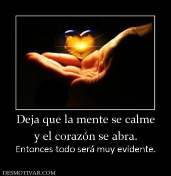 Deja que la mente se calme y el corazón se abra. Entonces todo será muy evidente.