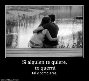 Si alguien te quiere,  te querrá  tal y como eres.