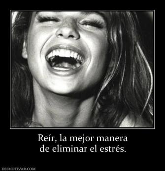 Reír, la mejor manera de eliminar el estrés.