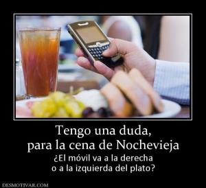 Tengo una duda, para la cena de Nochevieja ¿El móvil va a la derecha o a la izquierda del plato?