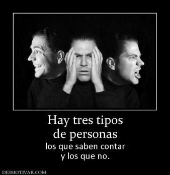 Hay tres tipos de personas los que saben contar y los que no.