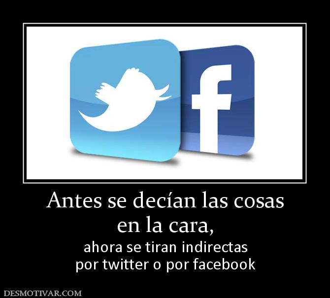 Antes se decían las cosas en la cara, ahora se tiran indirectas por twitter o por facebook