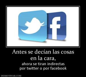 Antes se decían las cosas en la cara, ahora se tiran indirectas por twitter o por facebook