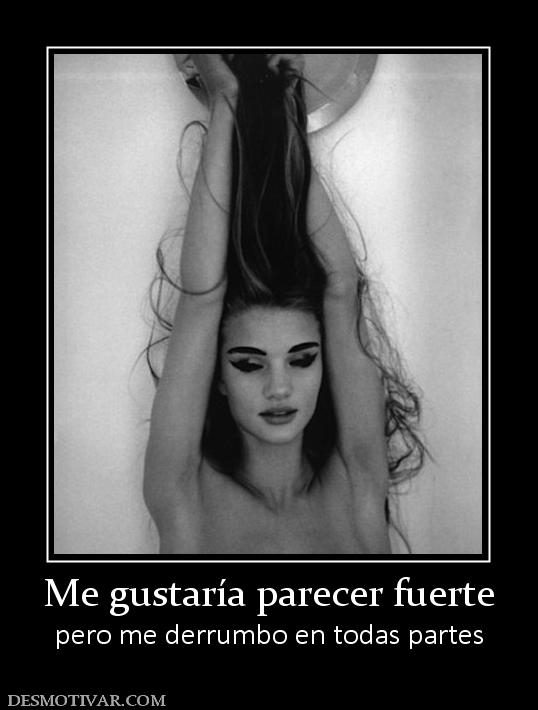 Me gustaría parecer fuerte pero me derrumbo en todas partes