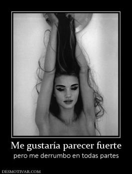 Me gustaría parecer fuerte pero me derrumbo en todas partes