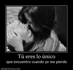 Tú eres lo único que encuentro cuando yo me pierdo