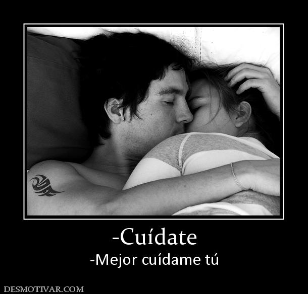 -Cuídate -Mejor cuídame tú