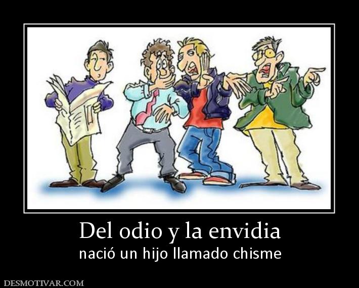 Del odio y la envidia nació un hijo llamado chisme