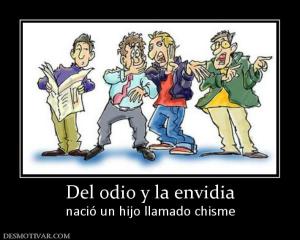 Del odio y la envidia nació un hijo llamado chisme