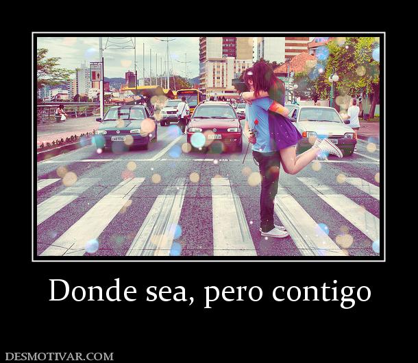 Donde sea, pero contigo