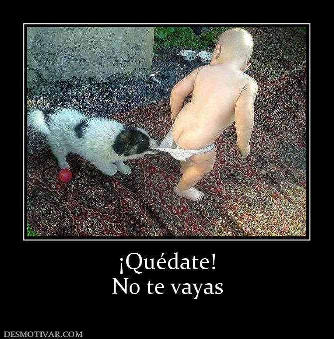 ¡Quédate! No te vayas