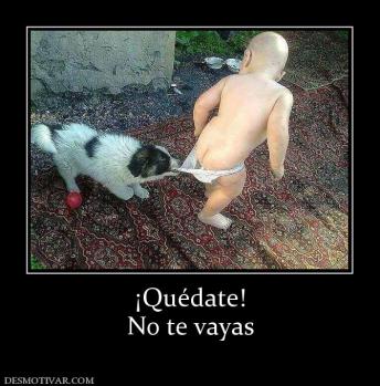 ¡Quédate! No te vayas