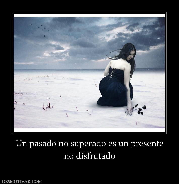 Un pasado no superado es un presente no disfrutado