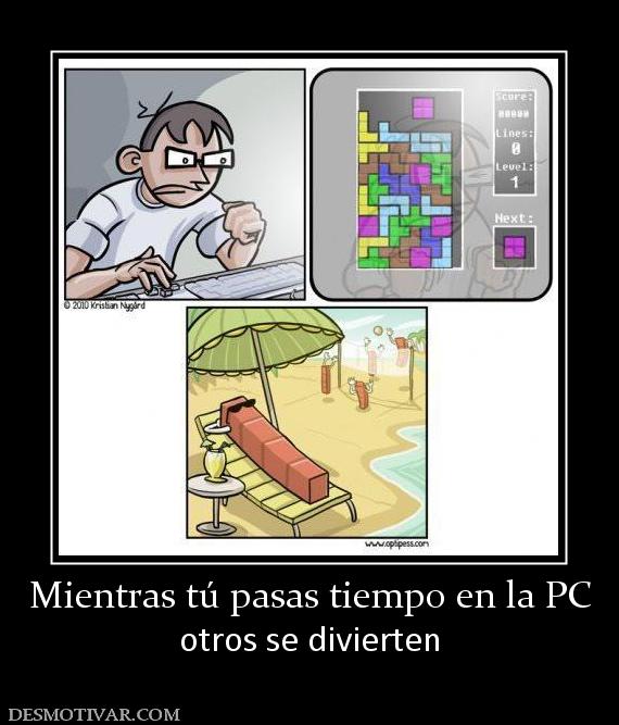 Mientras tú pasas tiempo en la PC otros se divierten