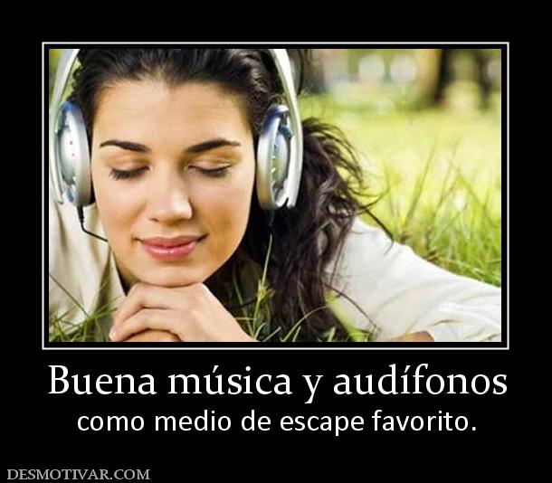 Buena música y audífonos como medio de escape favorito.