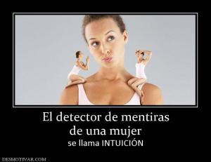 El detector de mentiras de una mujer se llama INTUICIÓN