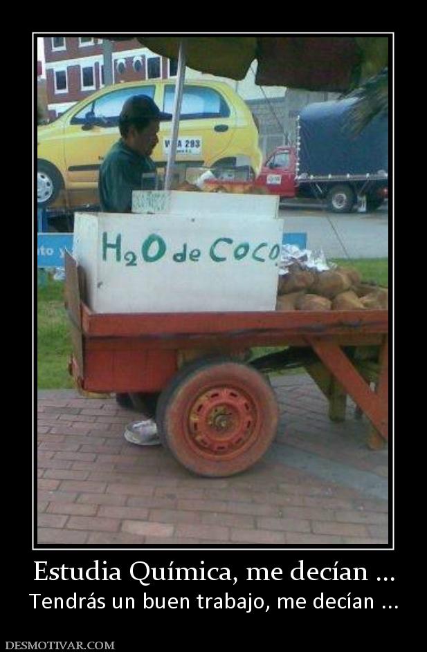 Estudia Química, me decían ... Tendrás un buen trabajo, me decían ...