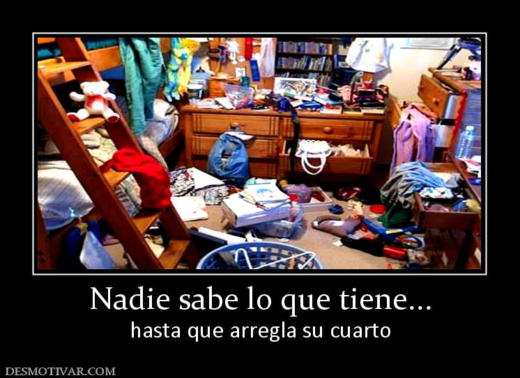 Nadie sabe lo que tiene... hasta que arregla su cuarto