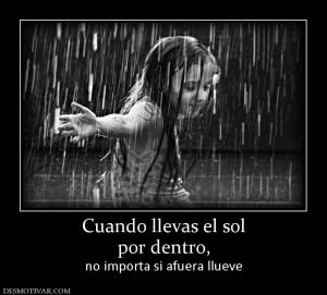 Cuando llevas el sol por dentro,  no importa si afuera llueve