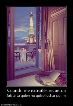 Cuando me extrañes recuerda fuiste tu quien no quiso luchar por mi