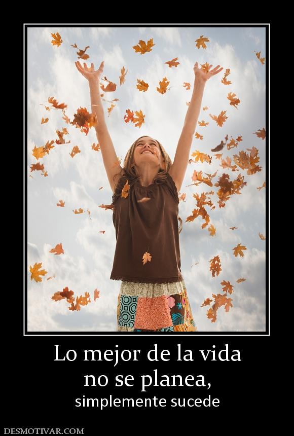 Lo mejor de la vida no se planea,  simplemente sucede