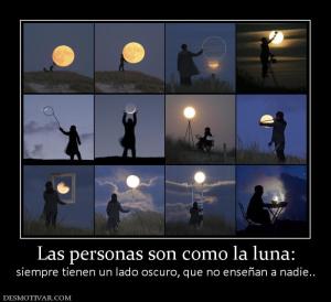 Las personas son como la luna: siempre tienen un lado oscuro, que no enseñan a nadie..