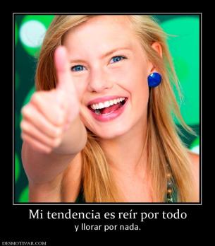 Mi tendencia es reír por todo y llorar por nada.