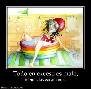 Todo en exceso es malo, menos las vacaciones.