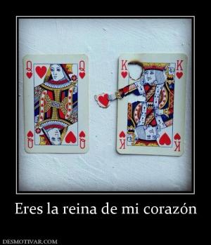 Eres la reina de mi corazón