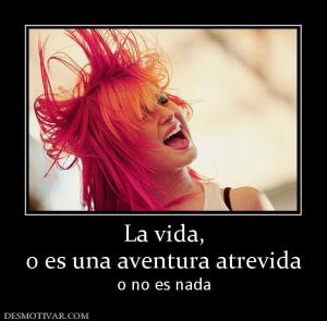 La vida, o es una aventura atrevida o no es nada