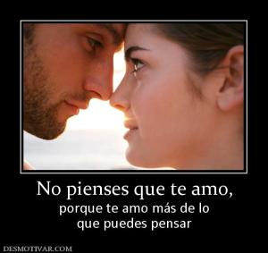 No pienses que te amo, porque te amo más de lo que puedes pensar