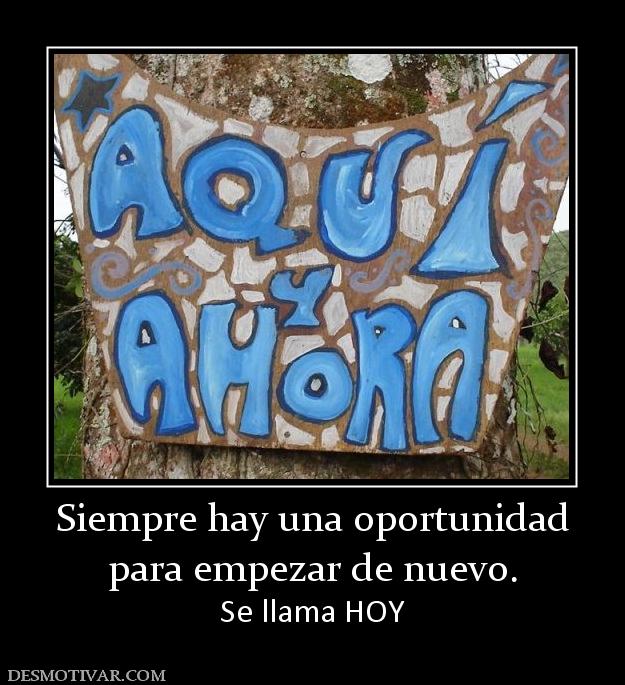 Siempre hay una oportunidad para empezar de nuevo. Se llama HOY
