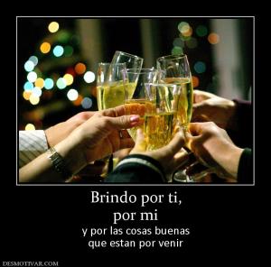 Brindo por ti, por mi y por las cosas buenas que estan por venir