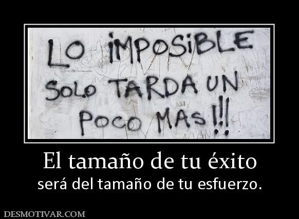 El tamaño de tu éxito será del tamaño de tu esfuerzo.