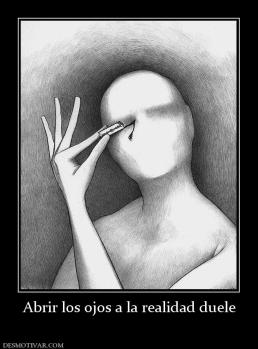 Abrir los ojos a la realidad duele