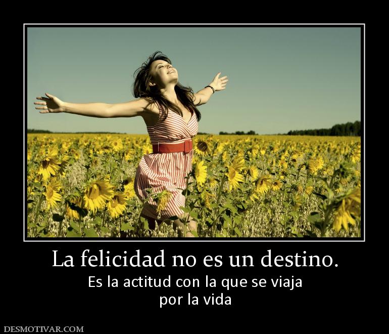 La felicidad no es un destino. Es la actitud con la que se viaja por la vida